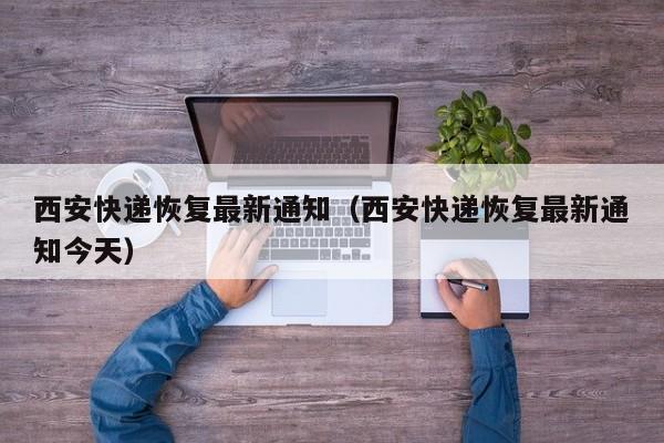 西安快递恢复最新通知(西安快递恢复最新通知今天)